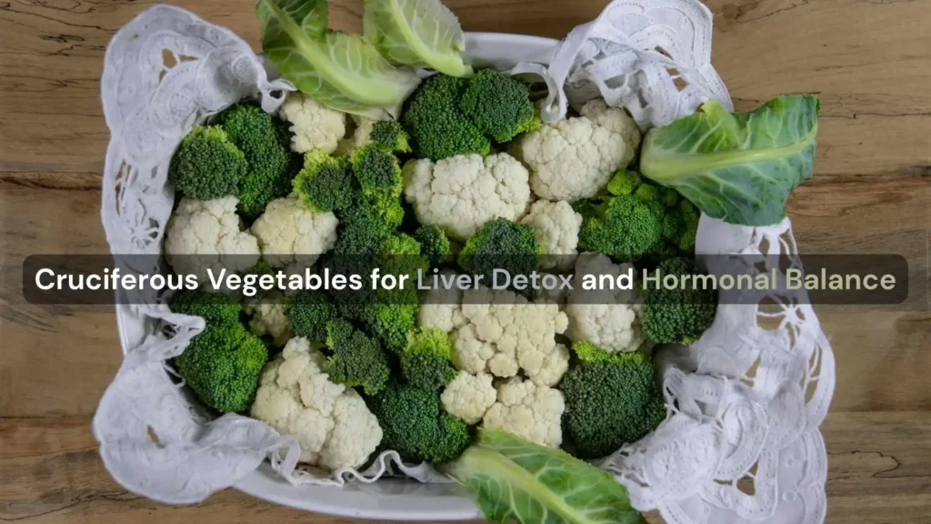 fresh broccoli cauliflower and Brussels sprouts cruciferous vegetables that support liver detox and hormone balance